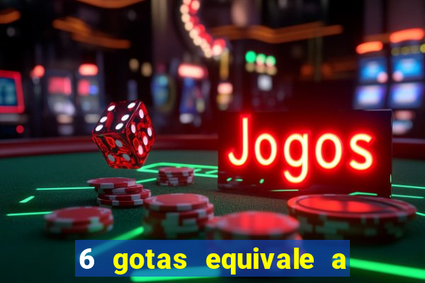 6 gotas equivale a quantos ml